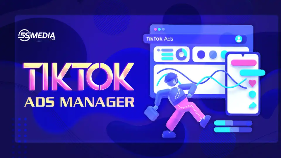 Tổng quan về Tiktok Ads Manager và chi tiết cách sử dụng